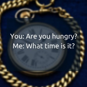 You- Are you hungry-Me- What time is it-