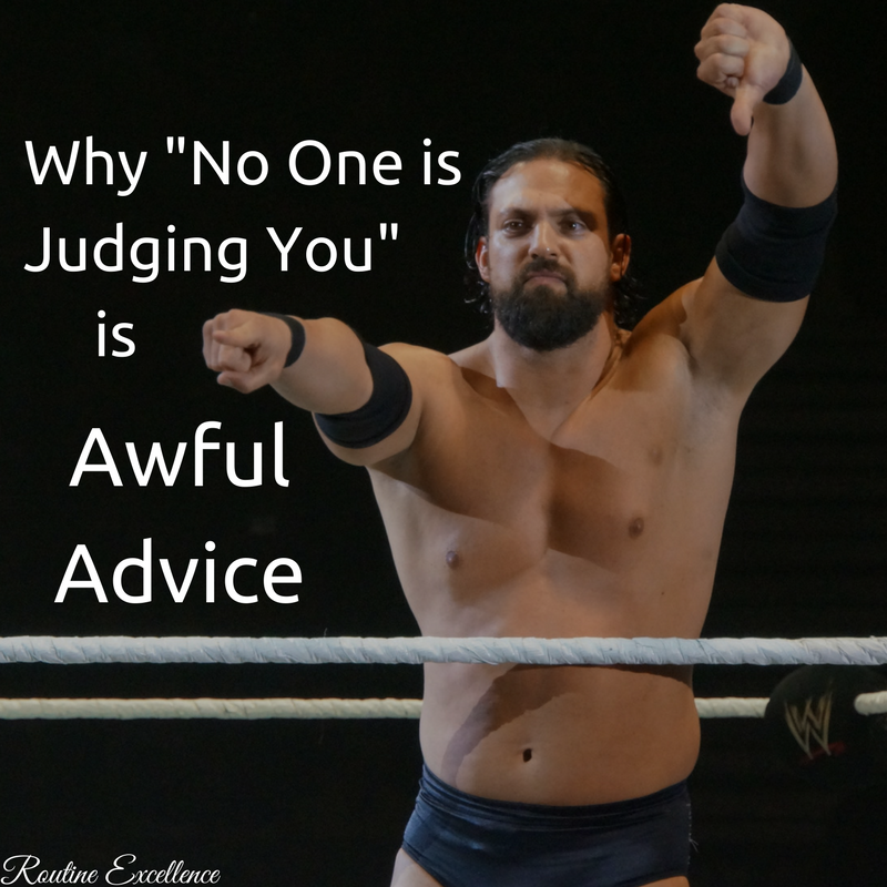 Why "No One is Judging You" is Awful Advice