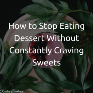 How to Stop Eating Dessert Without Constantly Craving Sweets